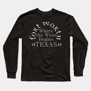 Fort Worth Where The West Begins Long Sleeve T-Shirt